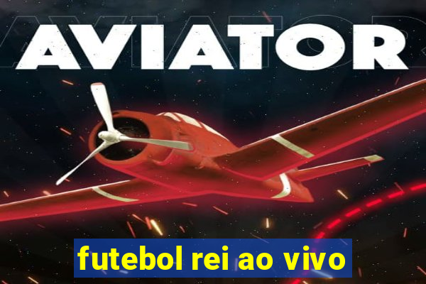 futebol rei ao vivo